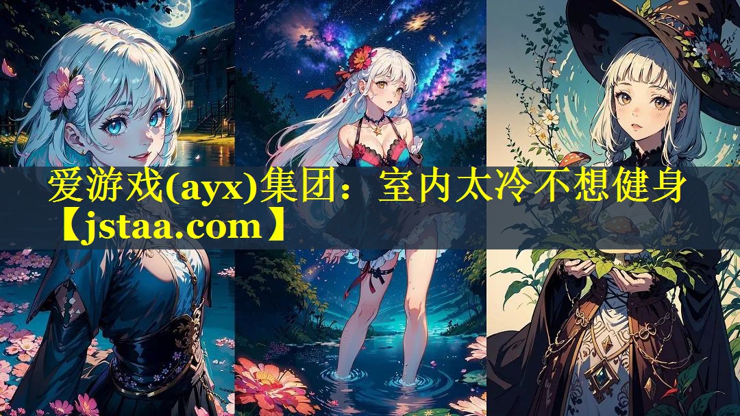 爱游戏(ayx)集团：室内太冷不想健身