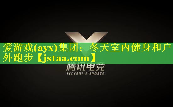 爱游戏(ayx)集团：冬天室内健身和户外跑步