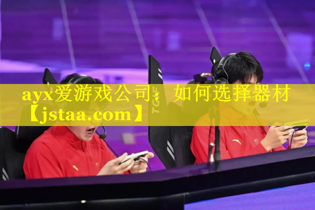ayx爱游戏公司：如何选择器材