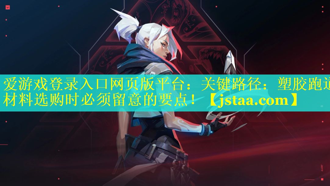 关键路径:塑胶跑道材料选购时必须留意的要点! 关键路径:塑胶跑道材料选购时必须留意的要点!